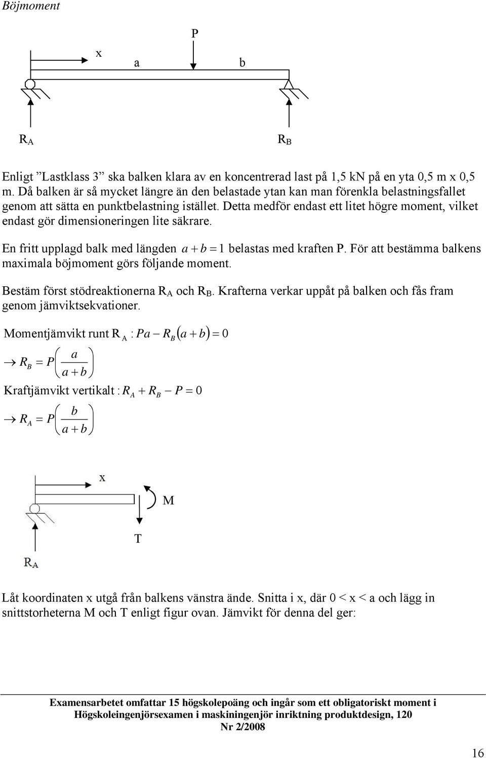 Detta medför endast ett itet högre moment, viket endast gör dimensioneringen ite säkrare. En fritt uppagd bak med ängden a + b 1 beastas med kraften.