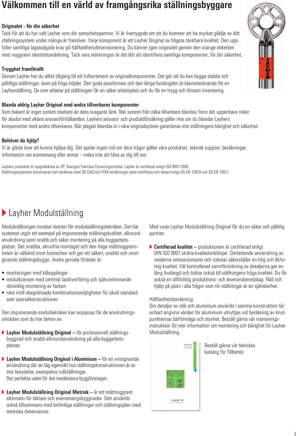 Den uppfyller samtliga lagstadgade krav på hållfasthetsdimensionering. Du känner igen originalet genom den orange etiketten med noggrann identitetsmärkning.