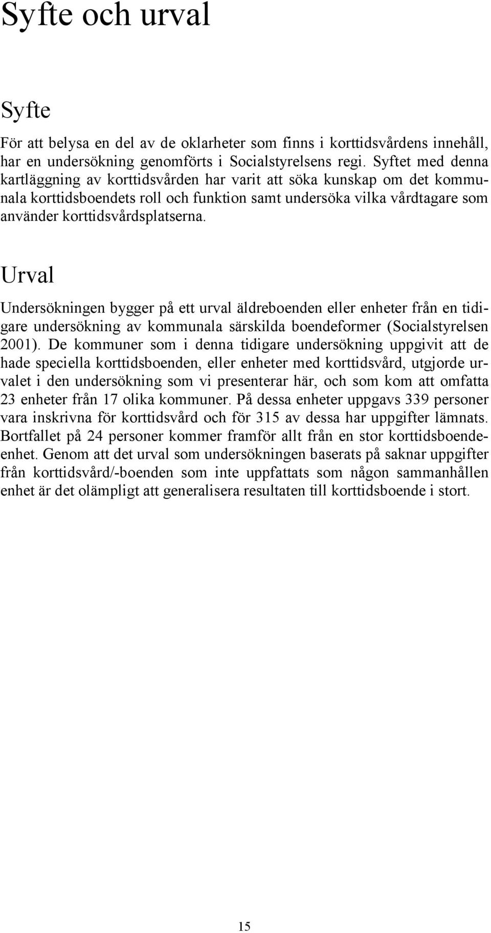 Urval Undersökningen bygger på ett urval äldreboenden eller enheter från en tidigare undersökning av kommunala särskilda boendeformer (Socialstyrelsen 2001).