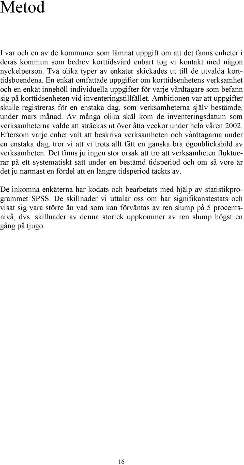 En enkät omfattade uppgifter om korttidsenhetens verksamhet och en enkät innehöll individuella uppgifter för varje vårdtagare som befann sig på korttidsenheten vid inventeringstillfället.