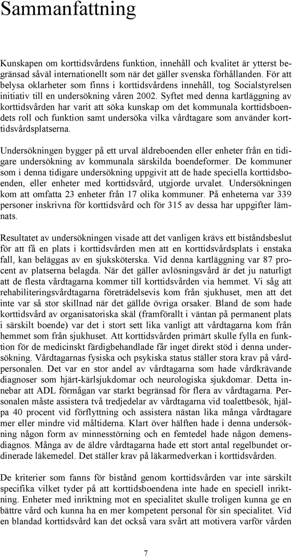 Syftet med denna kartläggning av korttidsvården har varit att söka kunskap om det kommunala korttidsboendets roll och funktion samt undersöka vilka vårdtagare som använder korttidsvårdsplatserna.