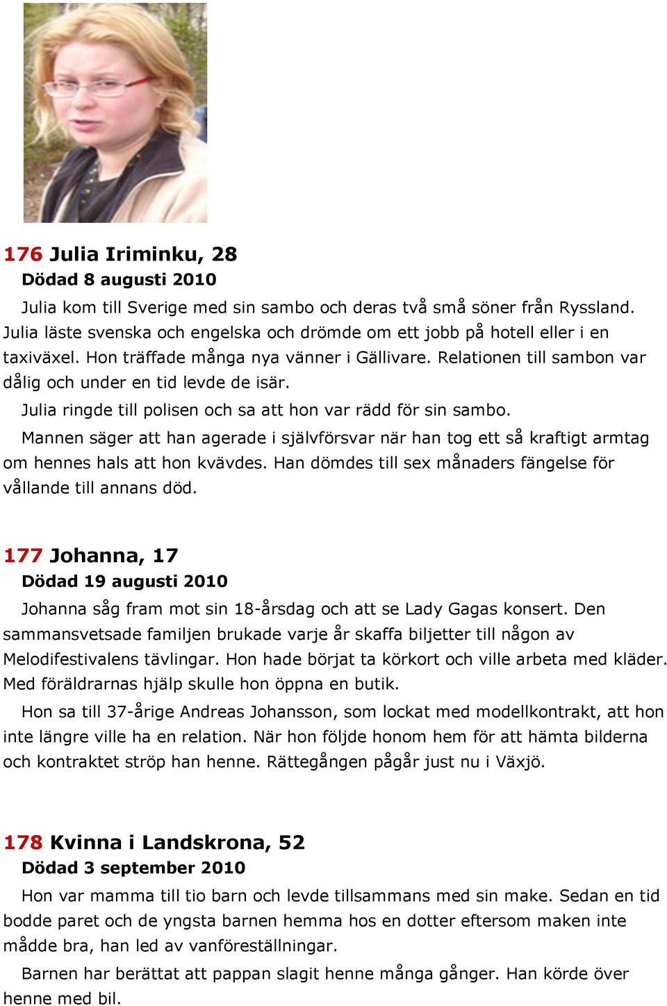 Julia ringde till polisen och sa att hon var rädd för sin sambo. Mannen säger att han agerade i självförsvar när han tog ett så kraftigt armtag om hennes hals att hon kvävdes.