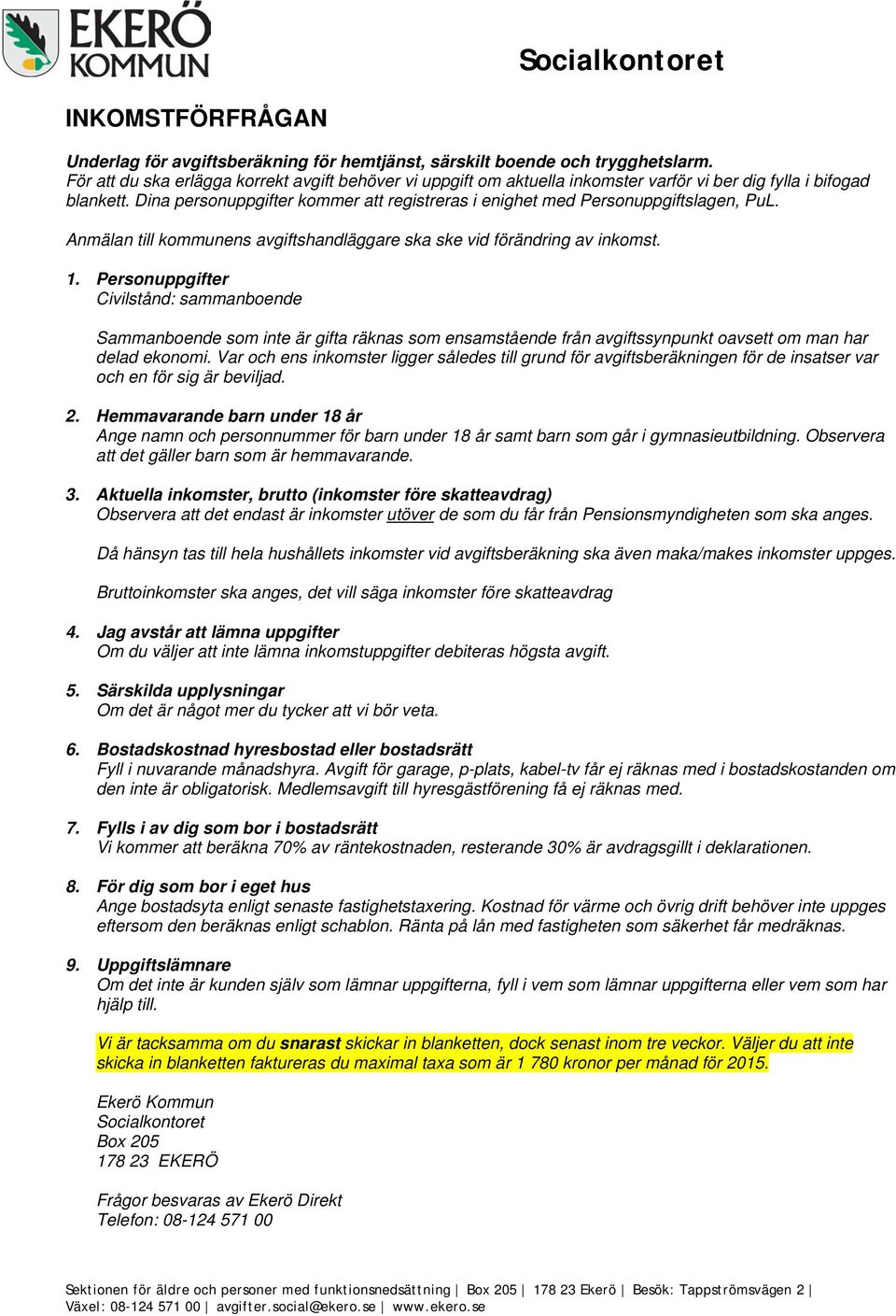 Dina personuppgifter kommer att registreras i enighet med Personuppgiftslagen, PuL. Anmälan till kommunens avgiftshandläggare ska ske vid förändring av inkomst. 1.