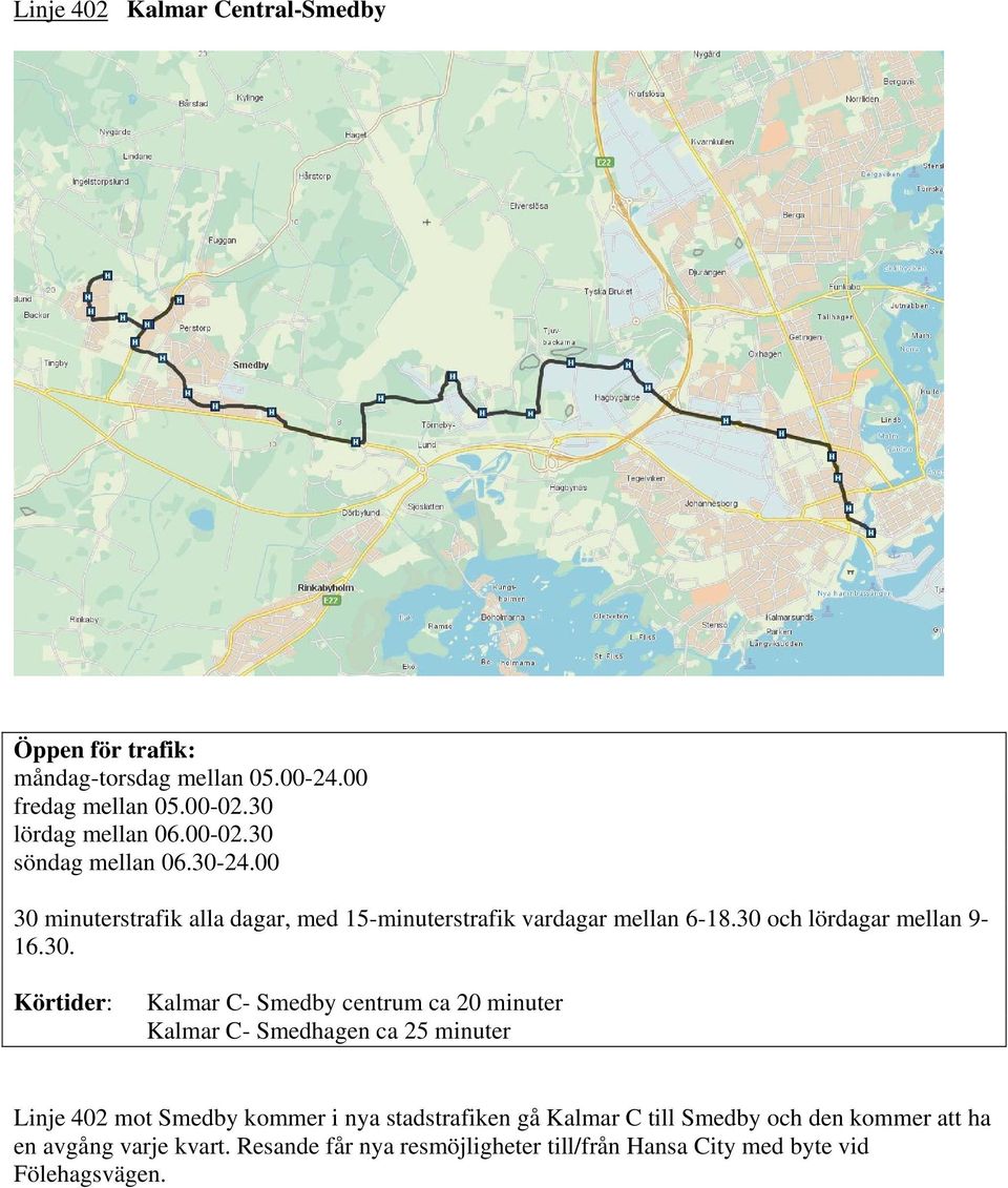 Smedby centrum ca 20 minuter Kalmar C- Smedhagen ca 25 minuter Linje 402 mot Smedby kommer i nya stadstrafiken gå Kalmar C till