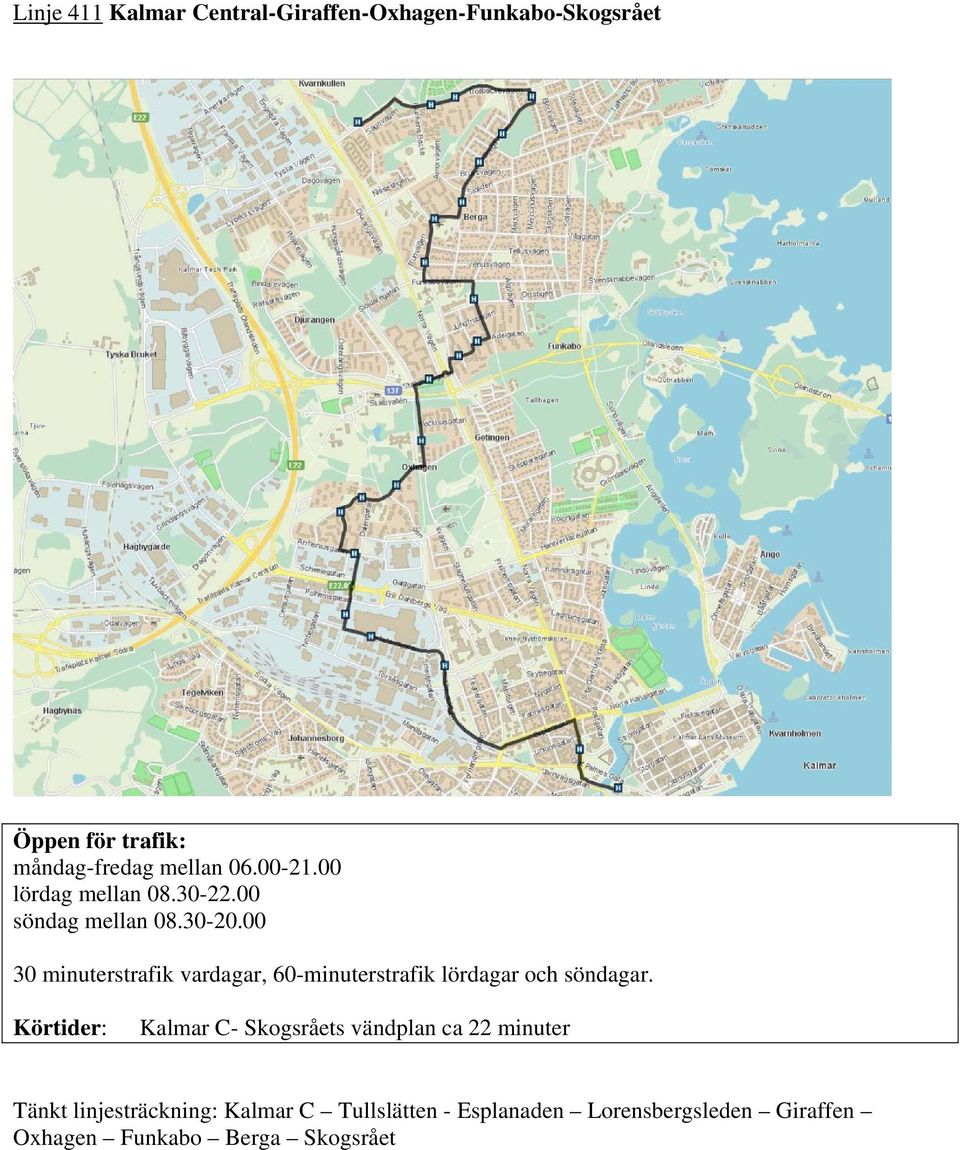 00 30 minuterstrafik vardagar, 60-minuterstrafik lördagar och söndagar.