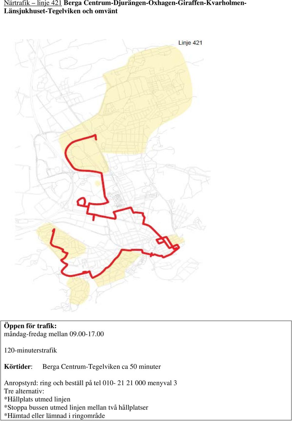 00 120-minuterstrafik Berga Centrum-Tegelviken ca 50 minuter Anropstyrd: ring och beställ på