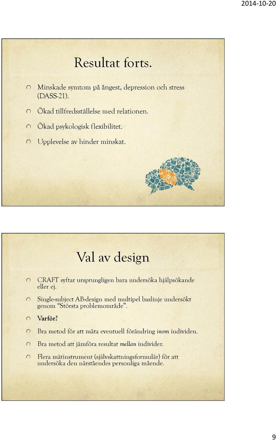 ! Single-subject AB-design med multipel baslinje undersökt genom Största problemområde.! Varför?