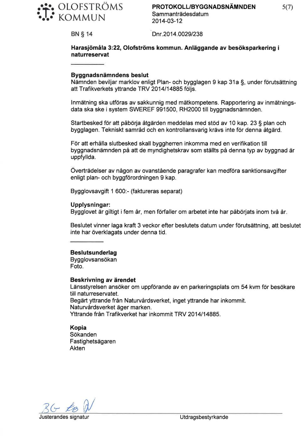 Inmätning ska tföras av sakknnig med mätkompetens. Rapportering av inmätningsdata ska ske i system SWEREF 991500, RH2000 till byggnadsnämnden.