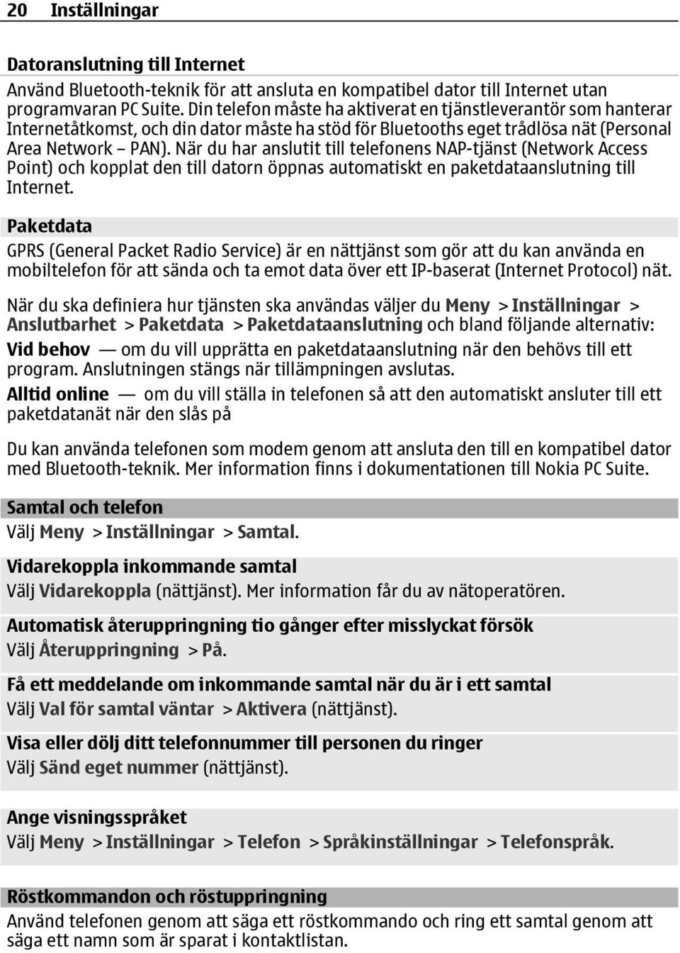 När du har anslutit till telefonens NAP-tjänst (Network Access Point) och kopplat den till datorn öppnas automatiskt en paketdataanslutning till Internet.