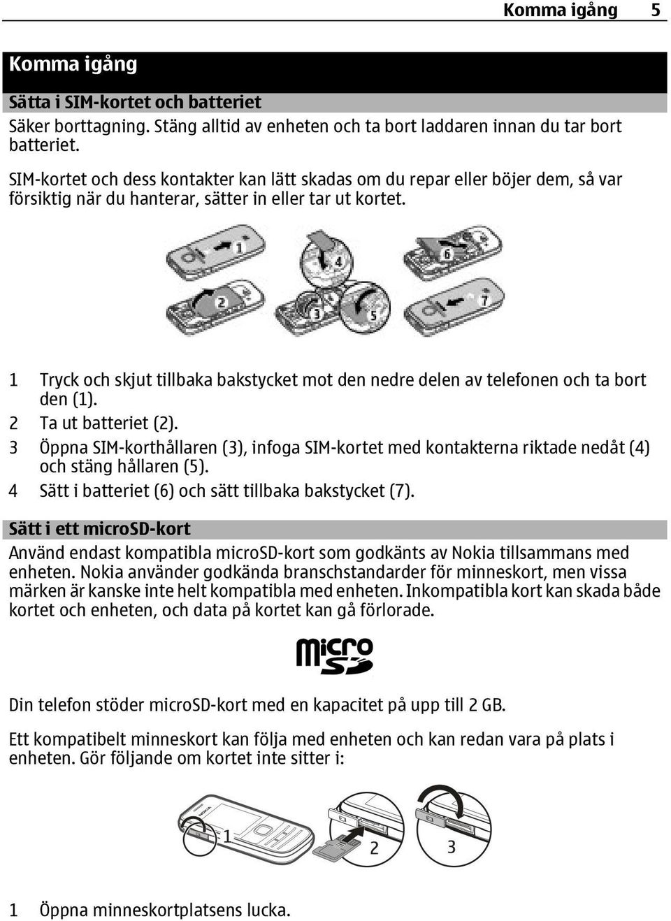 1 Tryck och skjut tillbaka bakstycket mot den nedre delen av telefonen och ta bort den (1). 2 Ta ut batteriet (2).