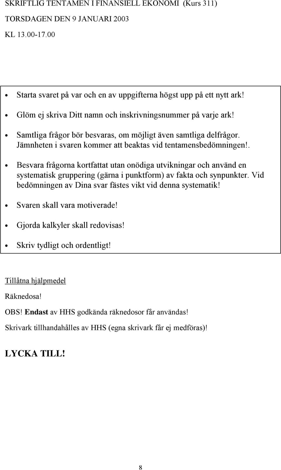 . Besvara frågorna kortfattat utan onödiga utvikningar och använd en systematisk gruppering (gärna i punktform) av fakta och synpunkter. Vid bedömningen av Dina svar fästes vikt vid denna systematik!