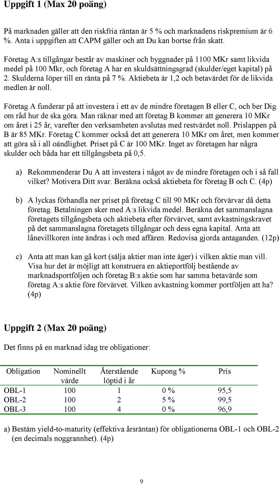 Skulderna löper till en ränta på 7 %. Aktiebeta är 1,2 och betavärdet för de likvida medlen är noll.