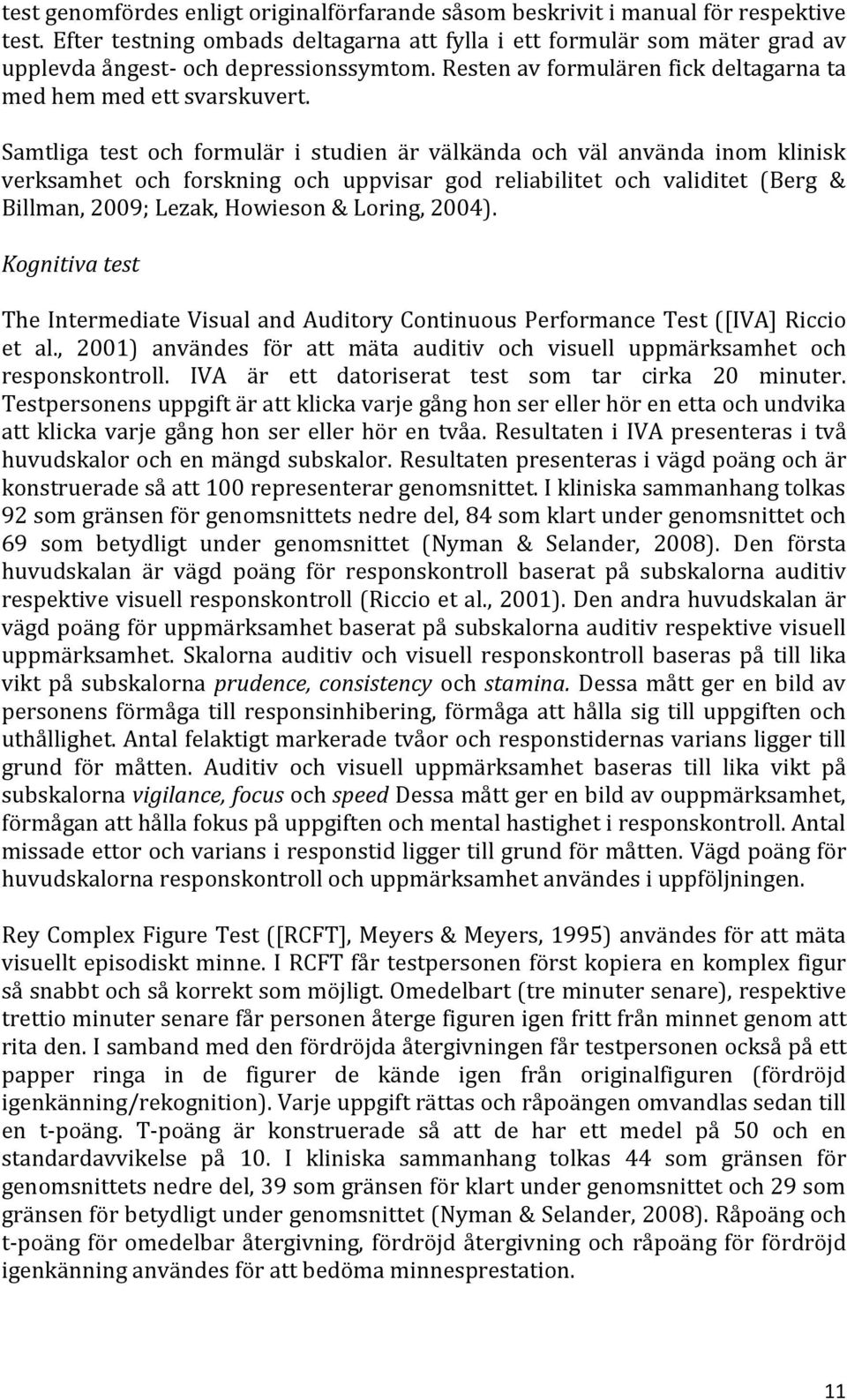 Samtliga test och formulär i studien är välkända och väl använda inom klinisk verksamhet och forskning och uppvisar god reliabilitet och validitet (Berg & Billman, 2009; Lezak, Howieson & Loring,