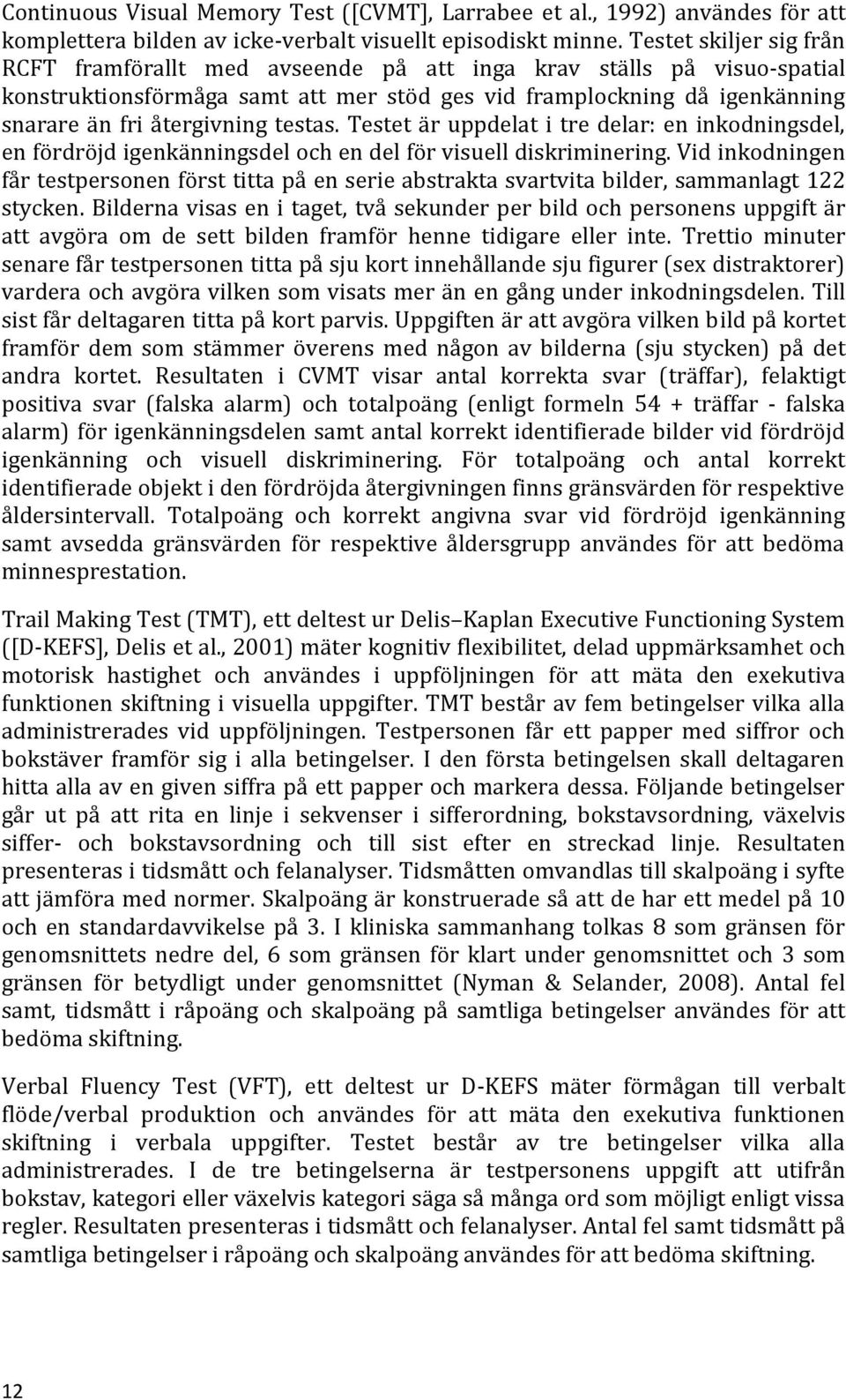 testas. Testet är uppdelat i tre delar: en inkodningsdel, en fördröjd igenkänningsdel och en del för visuell diskriminering.