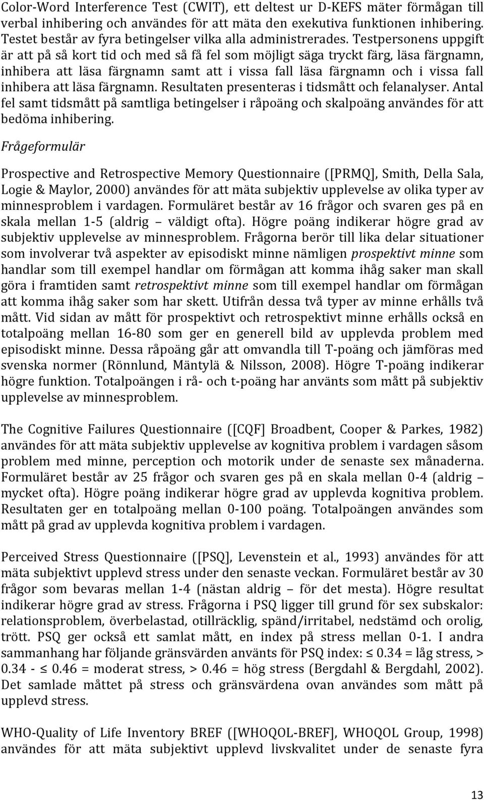 Testpersonens uppgift är att på så kort tid och med så få fel som möjligt säga tryckt färg, läsa färgnamn, inhibera att läsa färgnamn samt att i vissa fall läsa färgnamn och i vissa fall inhibera att