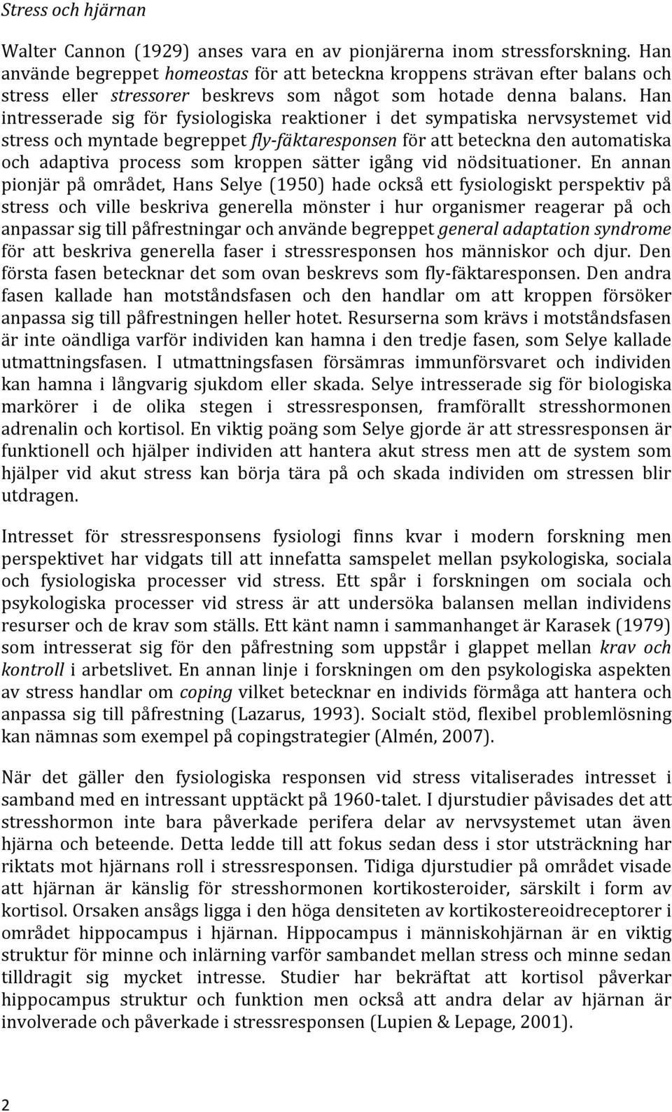 Han intresserade sig för fysiologiska reaktioner i det sympatiska nervsystemet vid stress och myntade begreppet fly-fäktaresponsen för att beteckna den automatiska och adaptiva process som kroppen