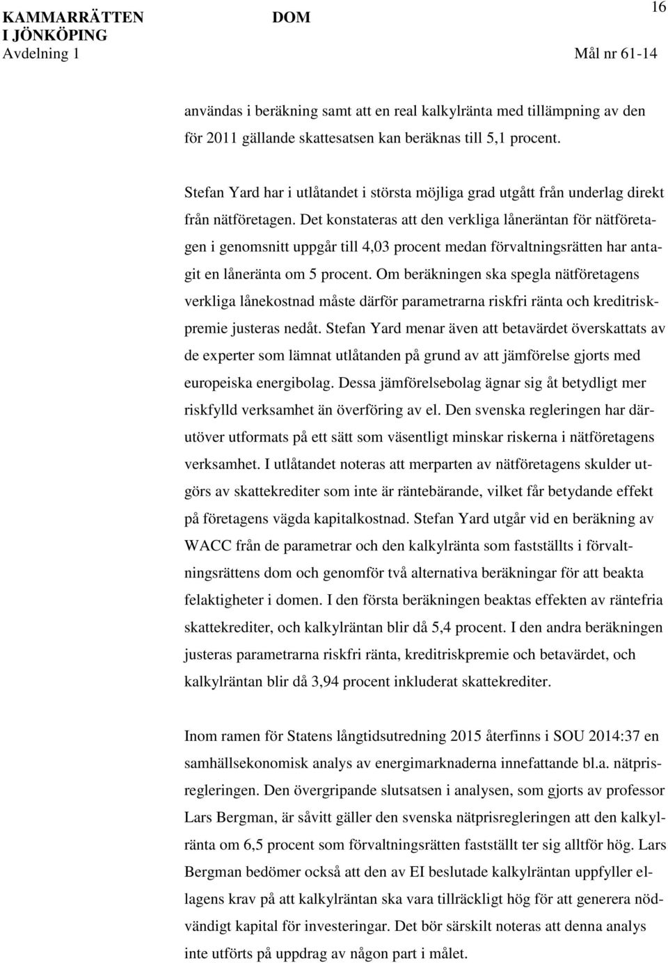 Det konstateras att den verkliga låneräntan för nätföretagen i genomsnitt uppgår till 4,03 procent medan förvaltningsrätten har antagit en låneränta om 5 procent.