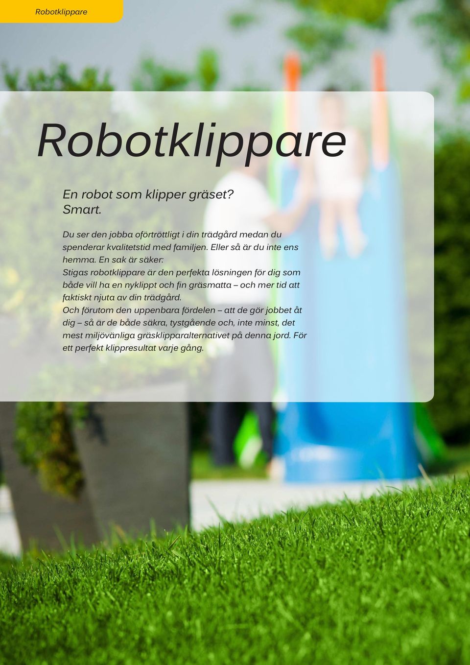 En sak är säker: Stigas robotklippare är den perfekta lösningen för dig som både vill ha en nyklippt och fin gräsmatta och mer tid att