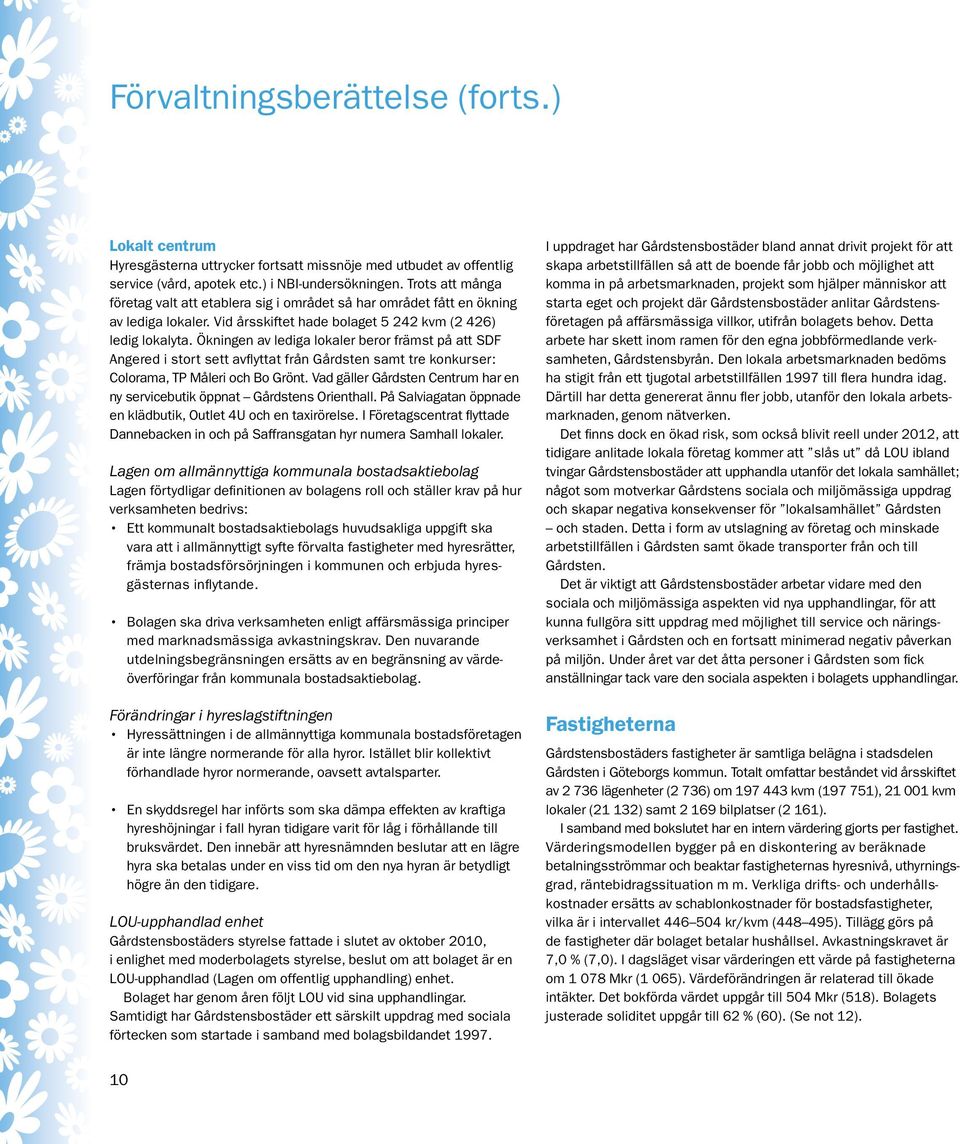 Ökningen av lediga lokaler beror främst på att SDF Angered i stort sett avflyttat från Gårdsten samt tre konkurser: Colorama, TP Måleri och Bo Grönt.