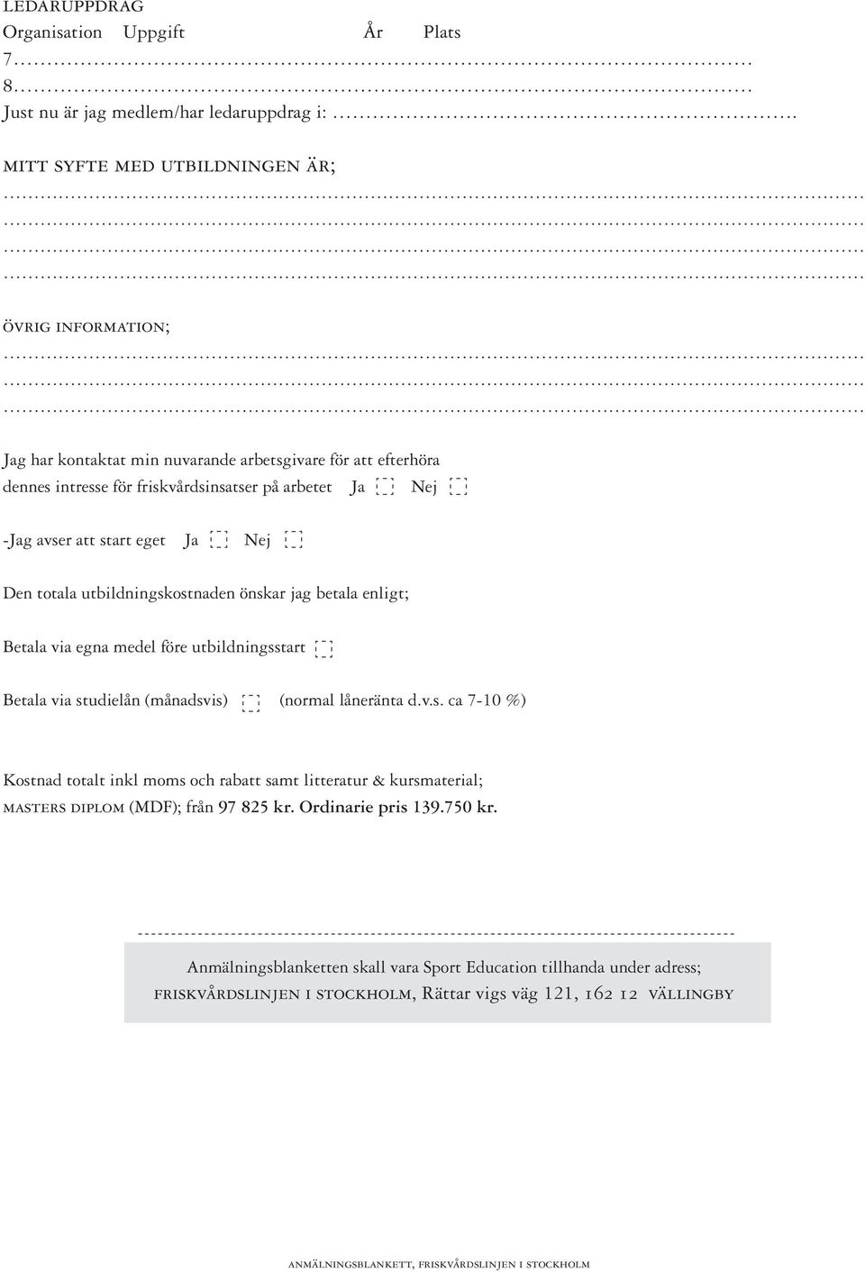 Ja Nej Den totala utbildningskostnaden önskar jag betala enligt; Betala via egna medel före utbildningsstart Betala via studielån (månadsvis) (normal låneränta d.v.s. ca 7-10 %) Kostnad totalt inkl moms och rabatt samt litteratur & kursmaterial; masters diplom (MDF); från 97 825 kr.