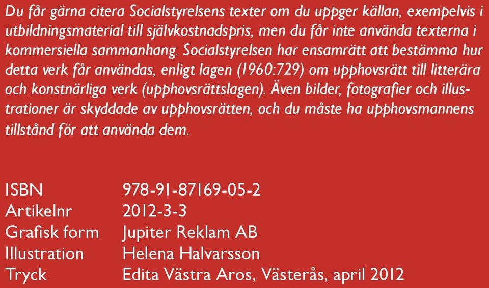 Socialstyrelsen har ensamrätt att bestämma hur detta verk får användas, enligt lagen (1960:729) om upphovsrätt till litterära och konstnärliga verk