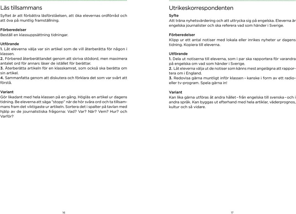 Förbered återberättandet genom att skriva stödord, men maximera antalet ord för annars läser de istället för berättar. 3. Återberätta artikeln för en klasskamrat, som också ska berätta om sin artikel.