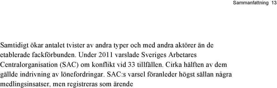 Under 2011 varslade Sveriges Arbetares Centralorganisation (SAC) om konflikt vid 33
