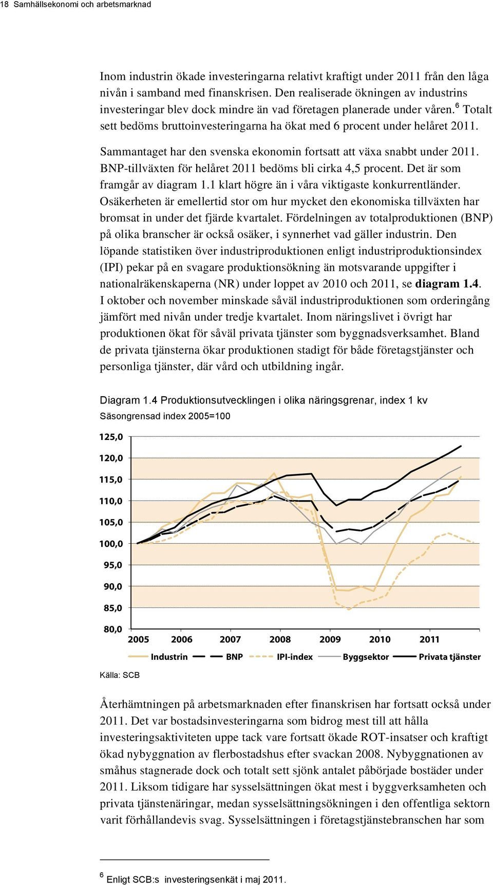 Sammantaget har den svenska ekonomin fortsatt att växa snabbt under 2011. BNP-tillväxten för helåret 2011 bedöms bli cirka 4,5 procent. Det är som framgår av diagram 1.