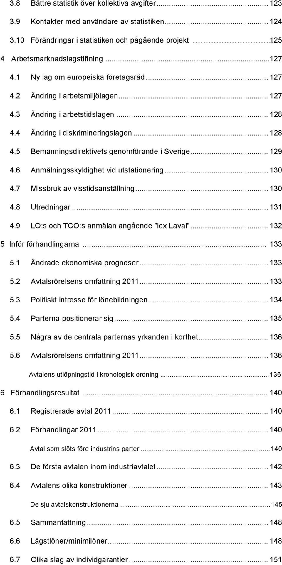 .. 128 Bemanningsdirektivets genomförande i Sverige... 129 Anmälningsskyldighet vid utstationering... 130 Missbruk av visstidsanställning... 130 Utredningar.