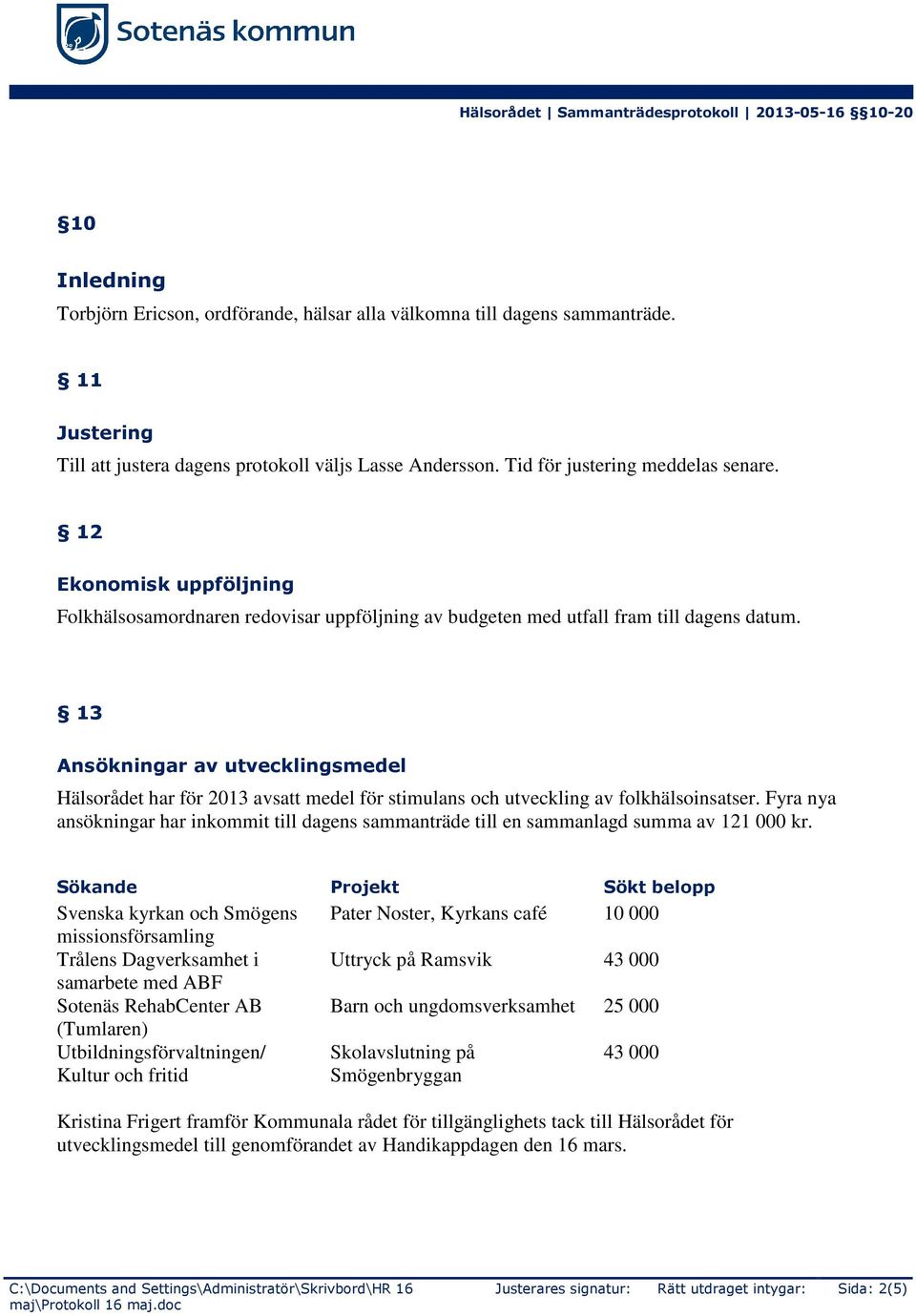 13 Ansökningar av utvecklingsmedel Hälsorådet har för 2013 avsatt medel för stimulans och utveckling av folkhälsoinsatser.