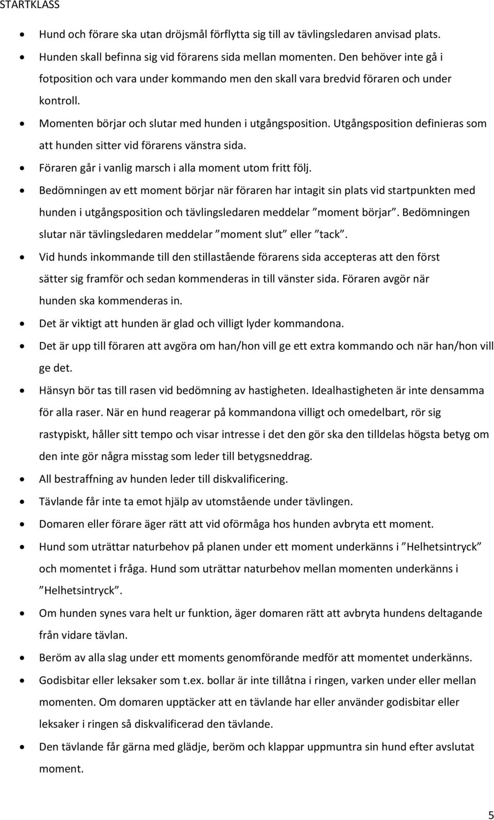 Utgångsposition definieras som att hunden sitter vid förarens vänstra sida. Föraren går i vanlig marsch i alla moment utom fritt följ.