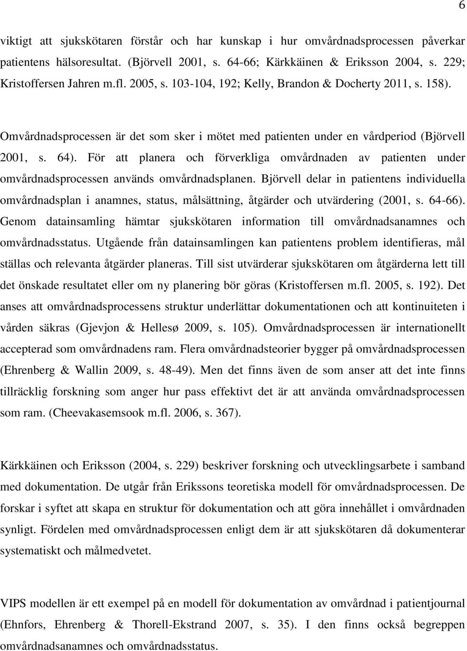 För att planera och förverkliga omvårdnaden av patienten under omvårdnadsprocessen används omvårdnadsplanen.