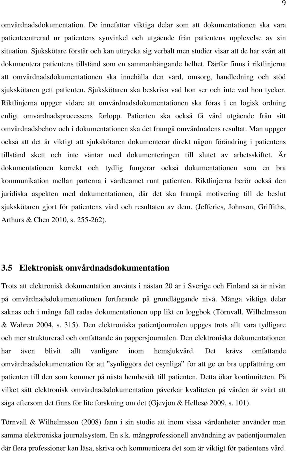 Därför finns i riktlinjerna att omvårdnadsdokumentationen ska innehålla den vård, omsorg, handledning och stöd sjukskötaren gett patienten.