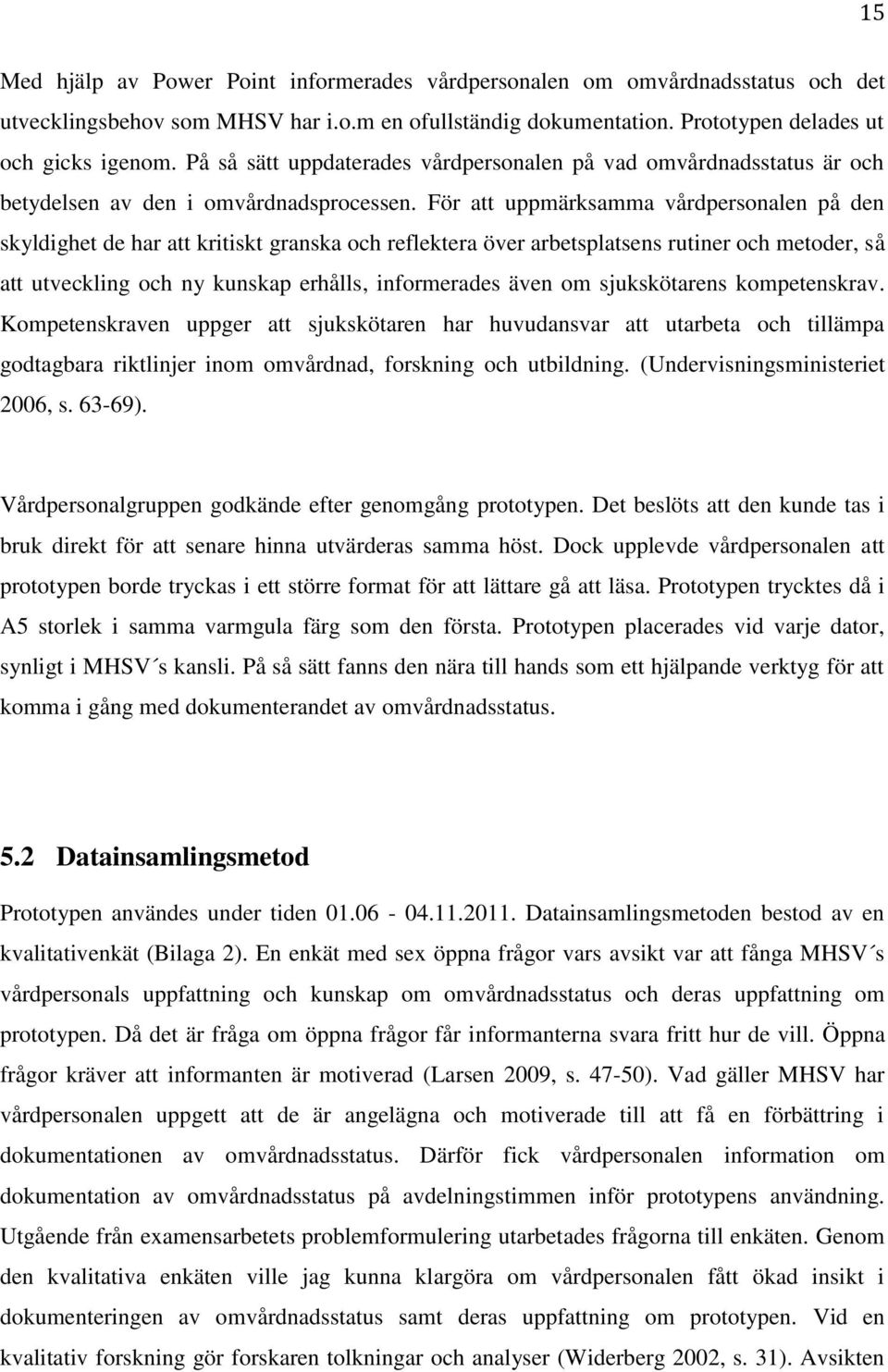 För att uppmärksamma vårdpersonalen på den skyldighet de har att kritiskt granska och reflektera över arbetsplatsens rutiner och metoder, så att utveckling och ny kunskap erhålls, informerades även