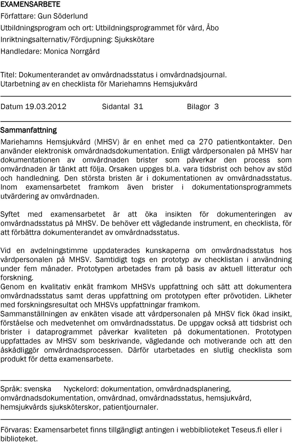 2012 Sidantal 31 Bilagor 3 Sammanfattning Mariehamns Hemsjukvård (MHSV) är en enhet med ca 270 patientkontakter. Den använder elektronisk omvårdnadsdokumentation.