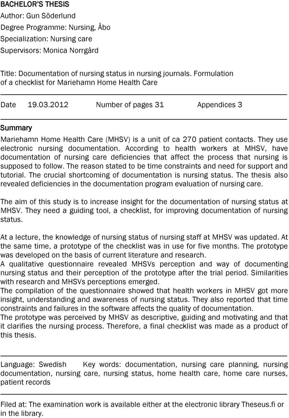They use electronic nursing documentation. According to health workers at MHSV, have documentation of nursing care deficiencies that affect the process that nursing is supposed to follow.