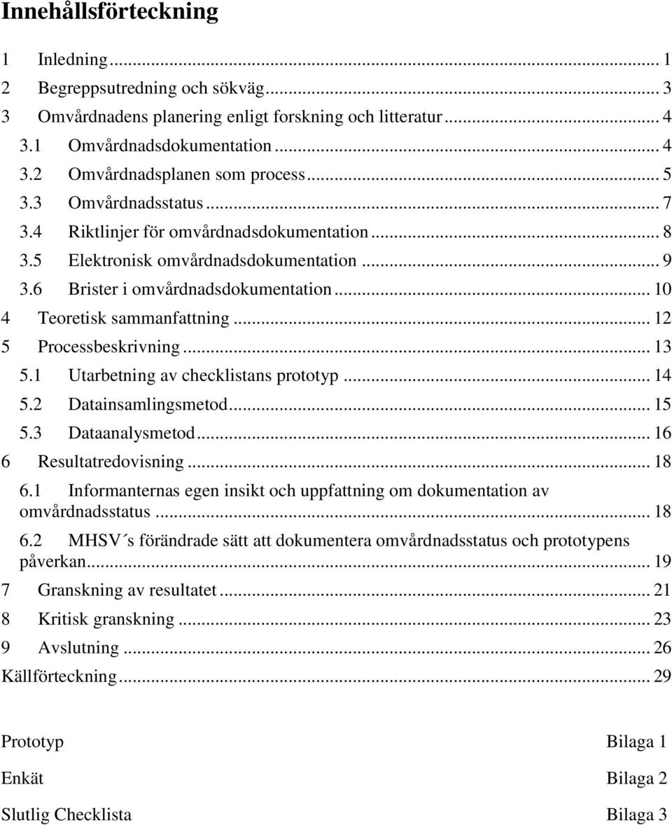 .. 12 5 Processbeskrivning... 13 5.1 Utarbetning av checklistans prototyp... 14 5.2 Datainsamlingsmetod... 15 5.3 Dataanalysmetod... 16 6 Resultatredovisning... 18 6.