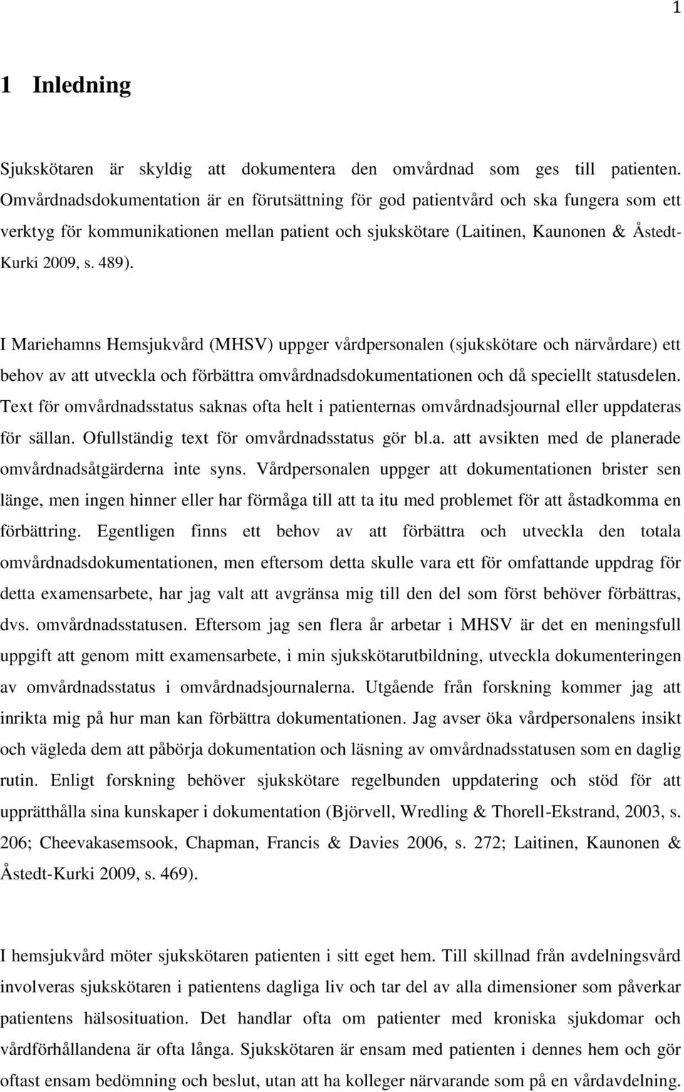 I Mariehamns Hemsjukvård (MHSV) uppger vårdpersonalen (sjukskötare och närvårdare) ett behov av att utveckla och förbättra omvårdnadsdokumentationen och då speciellt statusdelen.