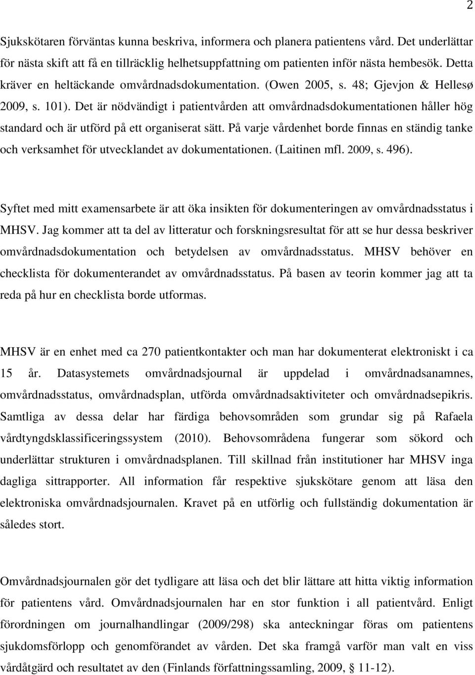 Det är nödvändigt i patientvården att omvårdnadsdokumentationen håller hög standard och är utförd på ett organiserat sätt.
