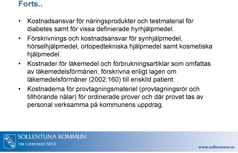 Kostnader för läkemedel och förbrukningsartiklar som omfattas av läkemedelsförmånen, förskrivna enligt lagen om läkemedelsförmåner (2002:160)