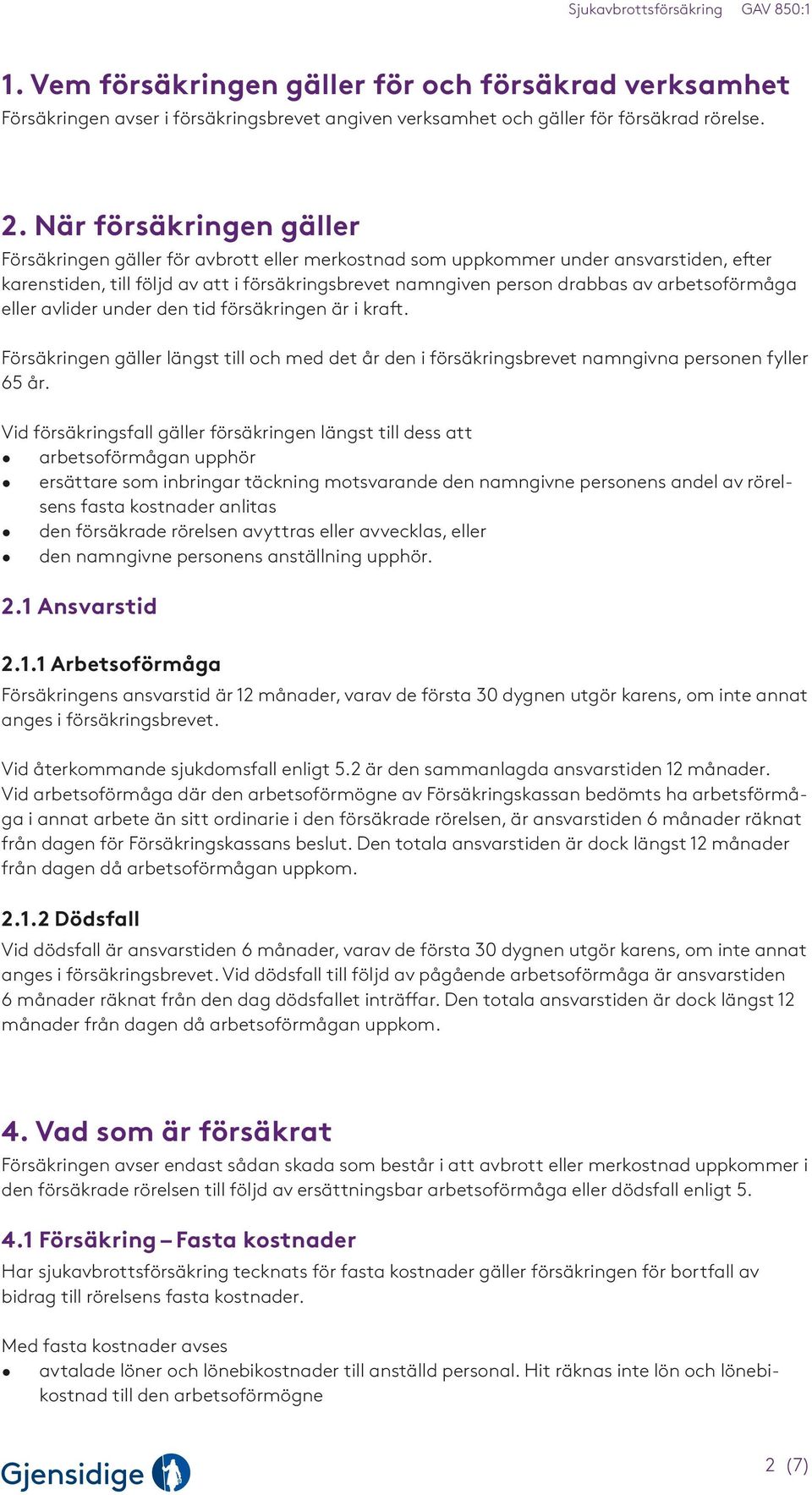 arbetsoförmåga eller avlider under den tid försäkringen är i kraft. Försäkringen gäller längst till och med det år den i försäkringsbrevet namngivna personen fyller 65 år.