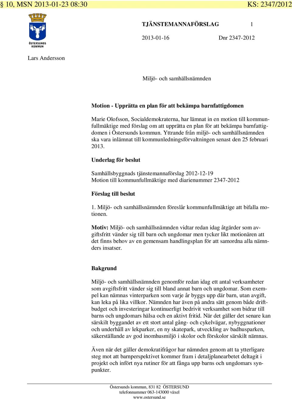 Yttrande från miljö- och samhällsnämnden ska vara inlämnat till kommunledningsförvaltningen senast den 25 februari 2013.