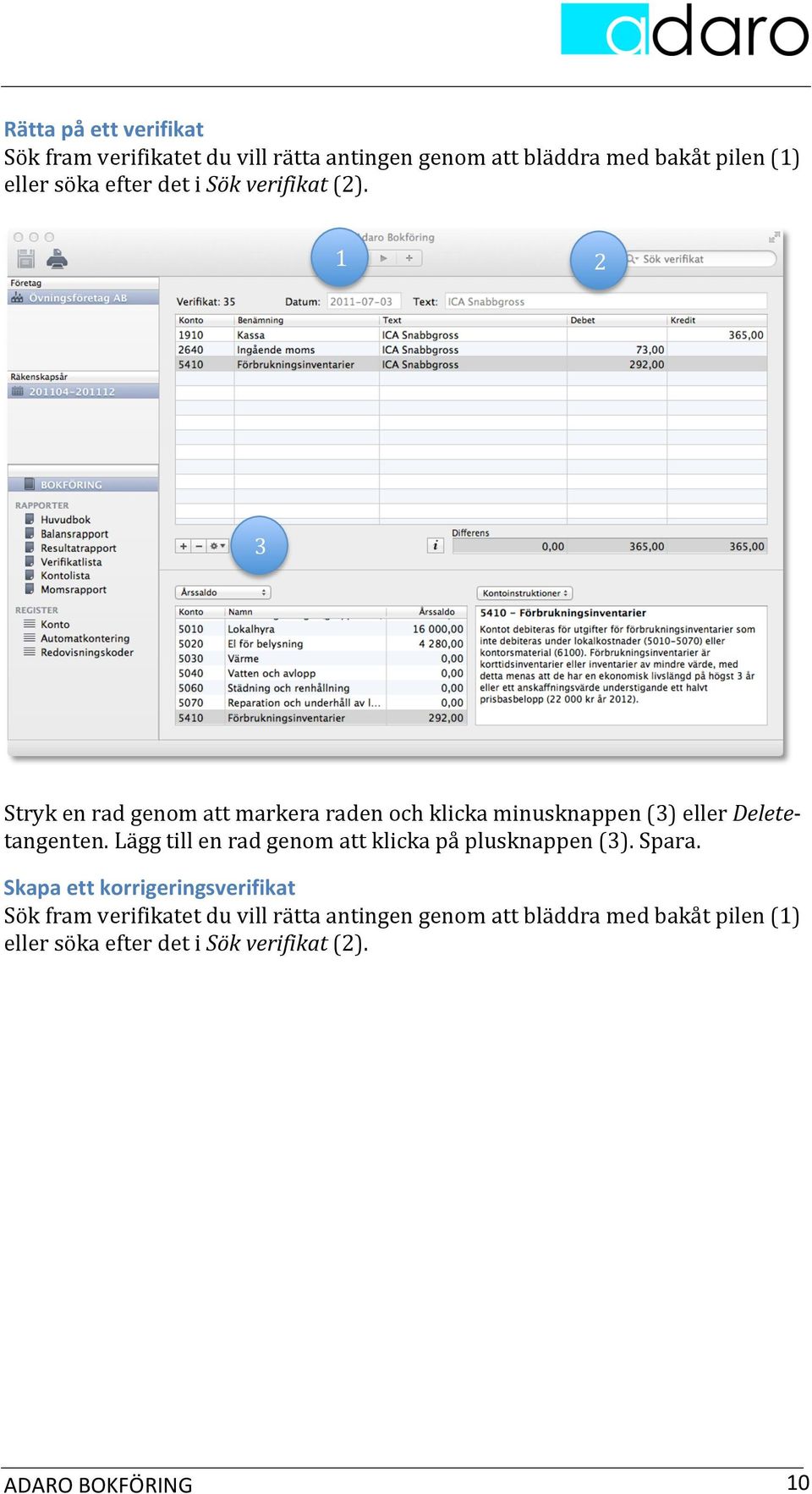 Stryk en rad genom att markera raden och klicka minusknappen () eller Delete- tangenten.