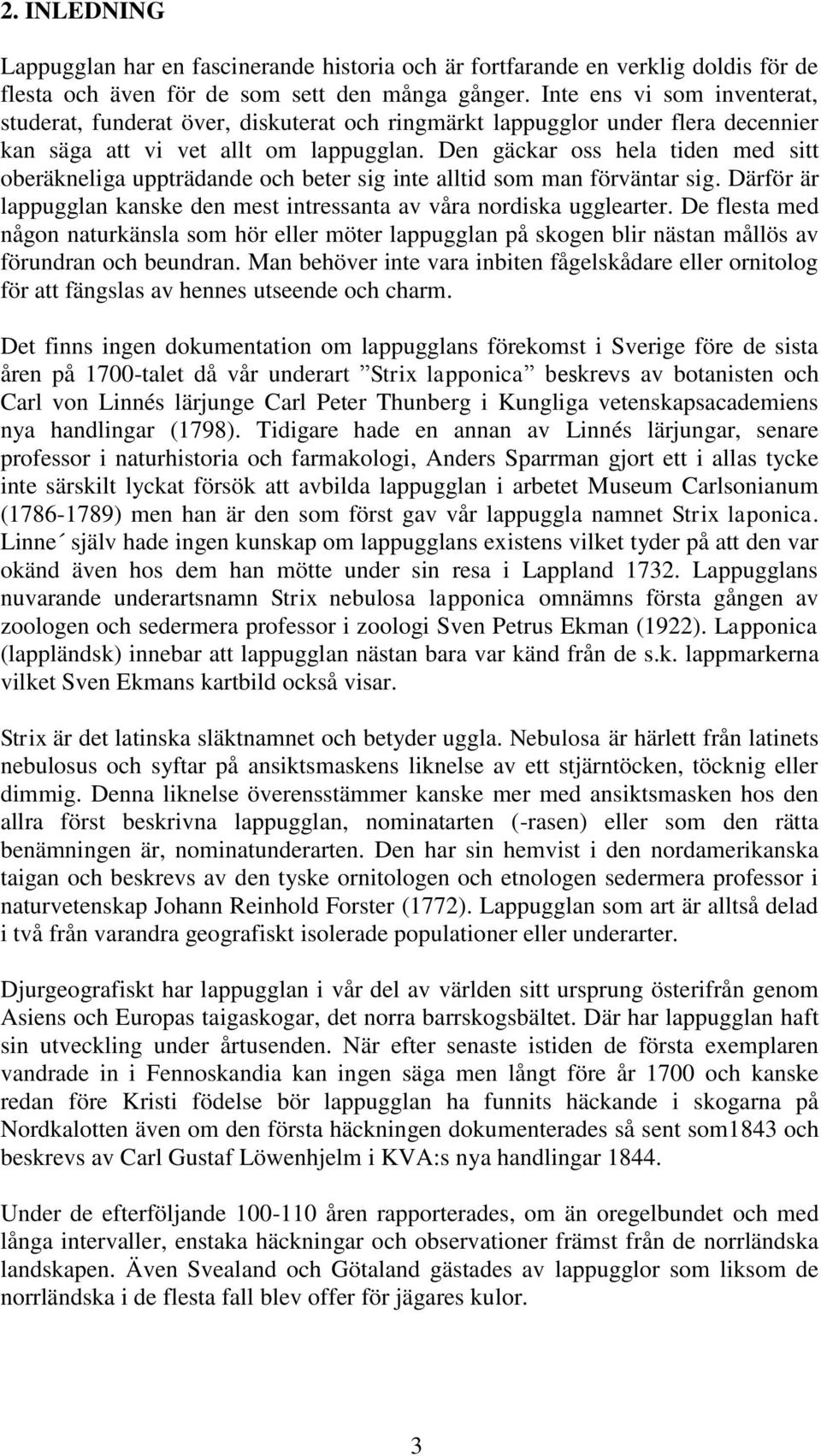 Den gäckar oss hela tiden med sitt oberäkneliga uppträdande och beter sig inte alltid som man förväntar sig. Därför är lappugglan kanske den mest intressanta av våra nordiska ugglearter.