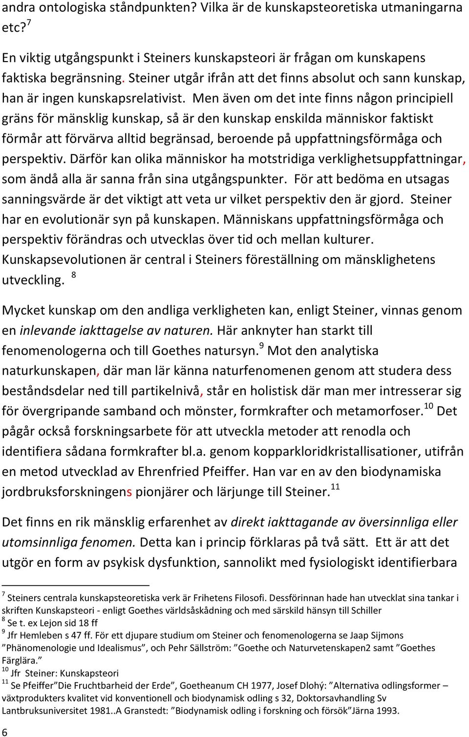 Men även om det inte finns någon principiell gräns för mänsklig kunskap, så är den kunskap enskilda människor faktiskt förmår att förvärva alltid begränsad, beroende på uppfattningsförmåga och