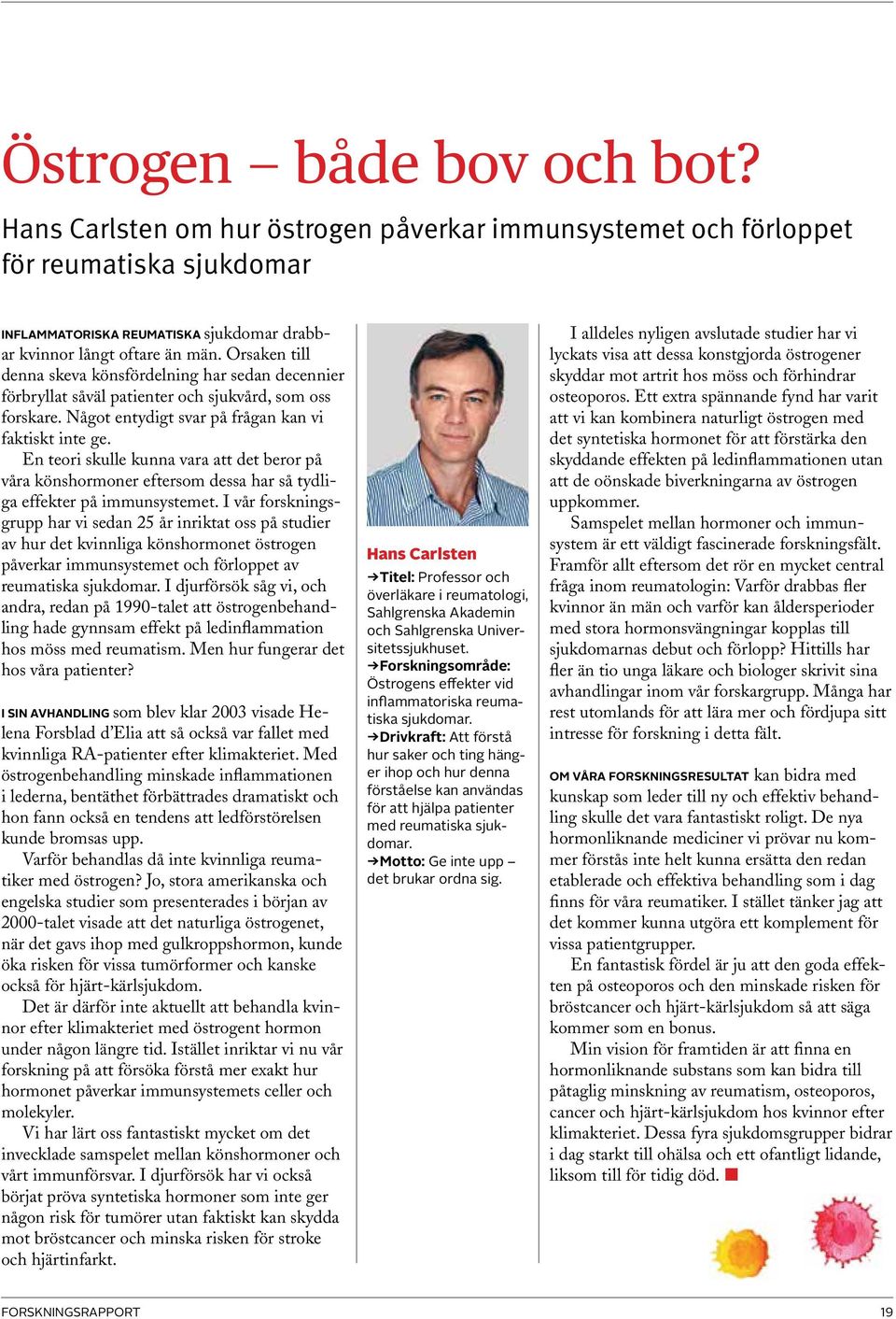 En teori skulle kunna vara att det beror på våra könshormoner eftersom dessa har så tydliga effekter på immunsystemet.