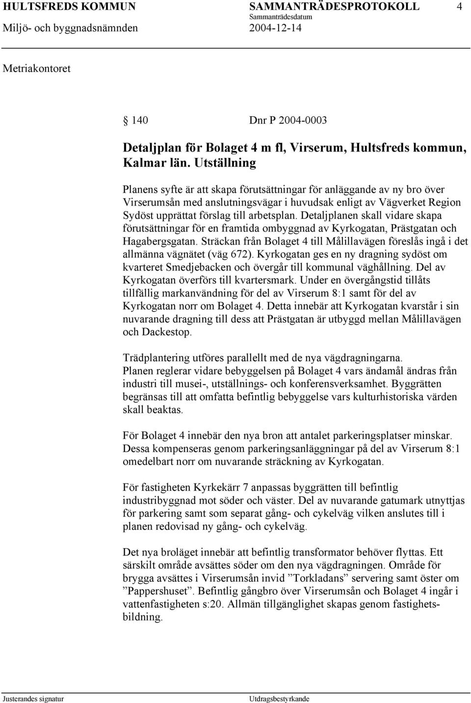 11 Hultsfreds kommun SAMMANTRÄDESPROTOKOLL Sammanträdesdatum Hultsfred 2004 del 1 19 | Festivalinfo