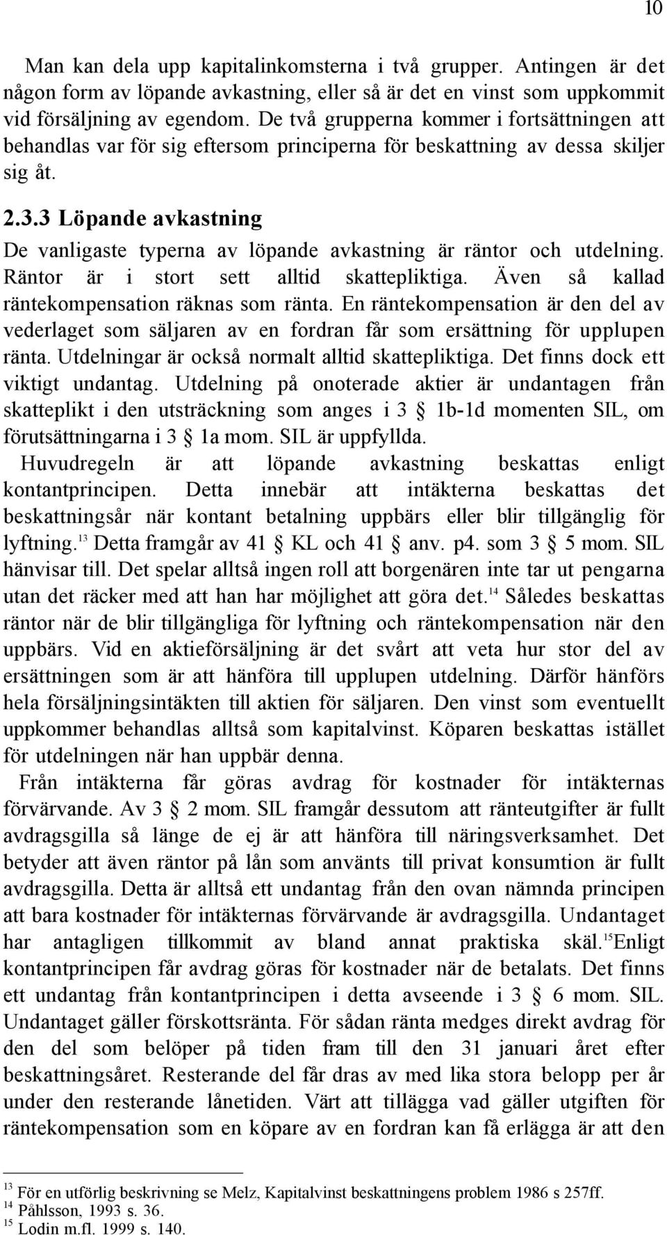 3 Lšpande avkastning De vanligaste typerna av lšpande avkastning Šr ršntor och utdelning. RŠntor Šr i stort sett alltid skattepliktiga. ven sœ kallad ršntekompensation ršknas som ršnta.