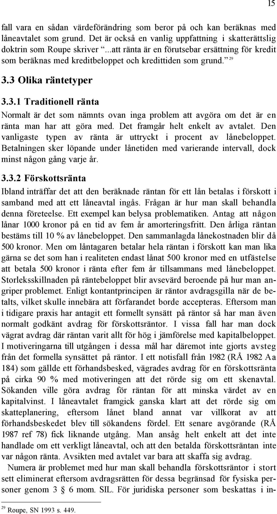 3 Olika ršntetyper 3.3.1 Traditionell ršnta Normalt Šr det som nšmnts ovan inga problem att avgšra om det Šr en ršnta man har att gšra med. Det framgœr helt enkelt av avtalet.