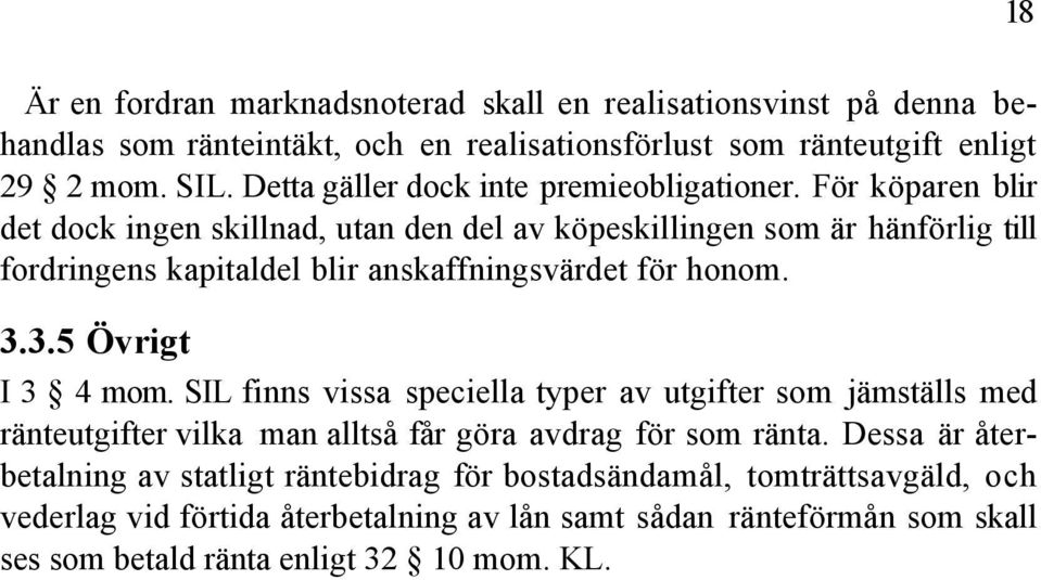 Fšr kšparen blir det dock ingen skillnad, utan den del av kšpeskillingen som Šr hšnfšrlig till fordringens kapitaldel blir anskaffningsvšrdet fšr honom. 3.3.5 vrigt I 3 4 mom.